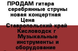 ПРОДАМ гитара CORSA  серебрянные струны новая концертная › Цена ­ 6 500 - Ставропольский край, Кисловодск г. Музыкальные инструменты и оборудование » Струнные и смычковые   . Ставропольский край,Кисловодск г.